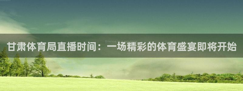 松鼠官方网站：甘肃体育局直播时间：一场精彩的体育盛宴即将开始