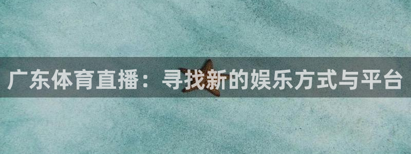松鼠体育：广东体育直播：寻找新的娱乐方式与平台