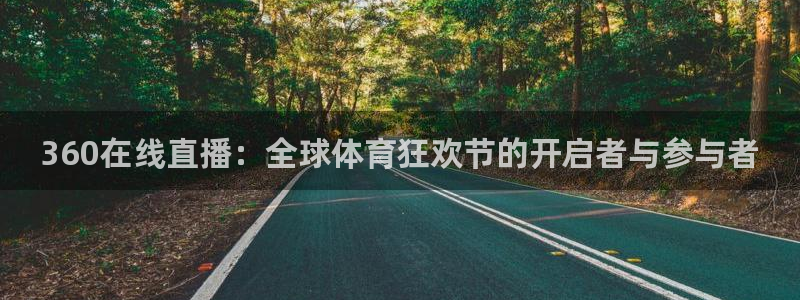 松鼠直播体育：360在线直播：全球体育狂欢节的开启者与参与者