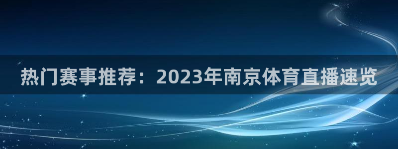 松鼠体育在线直播视频：热门赛事推荐：2023年南京体育直播速览